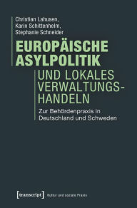 Title: Europäische Asylpolitik und lokales Verwaltungshandeln: Zur Behördenpraxis in Deutschland und Schweden, Author: Christian Lahusen