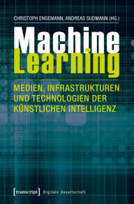 Title: Machine Learning - Medien, Infrastrukturen und Technologien der Künstlichen Intelligenz, Author: Christoph Engemann