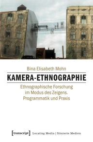 Title: Kamera-Ethnographie: Ethnographische Forschung im Modus des Zeigens. Programmatik und Praxis, Author: Bina Elisabeth Mohn