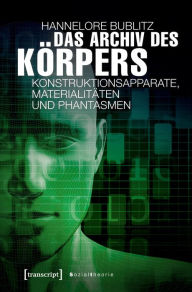 Title: Das Archiv des Körpers: Konstruktionsapparate, Materialitäten und Phantasmen, Author: Hannelore Bublitz