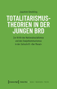 Title: Totalitarismustheorien in der jungen BRD: Zur Kritik des Nationalsozialismus und des Sowjetkommunismus in der Zeitschrift »Der Monat«, Author: Joachim Gmehling