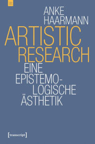 Title: Artistic Research: Eine epistemologische Ästhetik, Author: Anke Haarmann