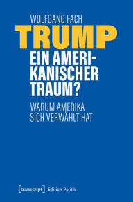 Title: Trump - ein amerikanischer Traum?: Warum Amerika sich verwählt hat, Author: Wolfgang Fach