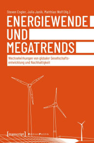 Title: Energiewende und Megatrends: Wechselwirkungen von globaler Gesellschaftsentwicklung und Nachhaltigkeit, Author: Steven Engler