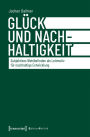 Glück und Nachhaltigkeit: Subjektives Wohlbefinden als Leitmotiv für nachhaltige Entwicklung