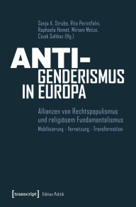 Title: Anti-Genderismus in Europa: Allianzen von Rechtspopulismus und religiösem Fundamentalismus. Mobilisierung - Vernetzung - Transformation, Author: Sonja A. Strube