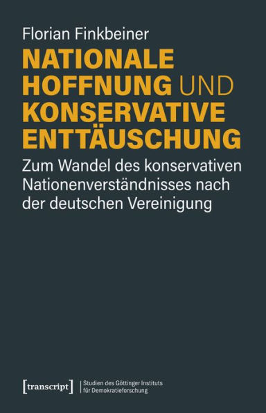 Nationale Hoffnung und konservative Enttäuschung: Zum Wandel des konservativen Nationenverständnisses nach der deutschen Vereinigung