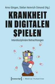 Title: Krankheit in Digitalen Spielen: Interdisziplinäre Betrachtungen, Author: Arno Görgen