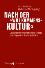 Title: Nach der »Willkommenskultur«: Geflüchtete zwischen umkämpfter Teilhabe und zivilgesellschaftlicher Solidarität, Author: Samia Dinkelaker