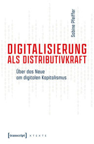 Title: Digitalisierung als Distributivkraft: Über das Neue am digitalen Kapitalismus, Author: Sabine Pfeiffer