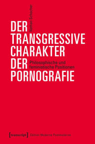 Title: Der transgressive Charakter der Pornografie: Philosophische und feministische Positionen, Author: Nathan Schocher