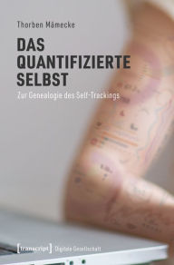 Title: Das quantifizierte Selbst: Zur Genealogie des Self-Trackings, Author: Thorben Mämecke