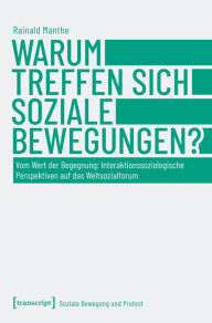 Title: Warum treffen sich soziale Bewegungen?: Vom Wert der Begegnung: Interaktionssoziologische Perspektiven auf das Weltsozialforum, Author: Rainald Manthe