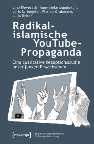 Title: Radikalislamische YouTube-Propaganda: Eine qualitative Rezeptionsstudie unter jungen Erwachsenen, Author: Lino Klevesath