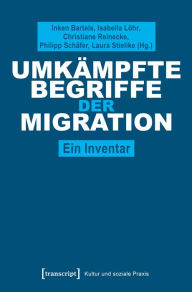 Title: Umkämpfte Begriffe der Migration: Ein Inventar, Author: Inken Bartels
