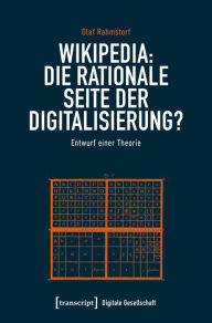 Title: Wikipedia: Die rationale Seite der Digitalisierung?: Entwurf einer Theorie, Author: Olaf Rahmstorf