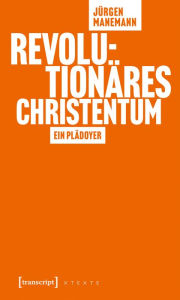 Title: Revolutionäres Christentum: Ein Plädoyer, Author: Jürgen Manemann