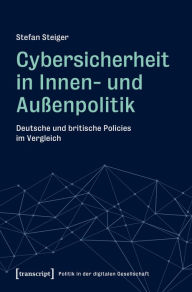 Title: Cybersicherheit in Innen- und Außenpolitik: Deutsche und britische Policies im Vergleich, Author: Stefan Steiger