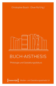 Title: Buch-Aisthesis: Philologie und Gestaltungsdiskurs, Author: Christopher Busch
