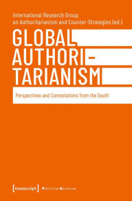 Title: Global Authoritarianism: Perspectives and Contestations from the South, Author: International Research Group on Authoritarianism and Counter-Strategies