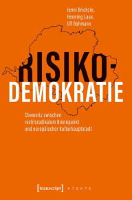 Title: Risikodemokratie: Chemnitz zwischen rechtsradikalem Brennpunkt und europäischer Kulturhauptstadt, Author: Jenni Brichzin