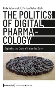 Title: The Politics of Digital Pharmacology: Exploring the Craft of Collective Care, Author: Felix Heidenreich