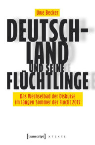 Title: Deutschland und seine Flüchtlinge: Das Wechselbad der Diskurse im langen Sommer der Flucht 2015, Author: Uwe Becker