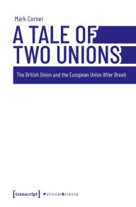 Title: A Tale of Two Unions: The British Union and the European Union After Brexit, Author: Mark Corner