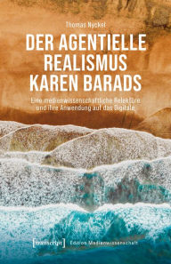 Title: Der agentielle Realismus Karen Barads: Eine medienwissenschaftliche Relektüre und ihre Anwendung auf das Digitale, Author: Thomas Nyckel