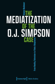 Title: The Mediatization of the O.J. Simpson Case: From Reality Television to Filmic Adaptation, Author: Tatjana Neubauer