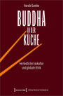 Buddha in der Küche: Fernöstliche Esskultur und globale Ethik