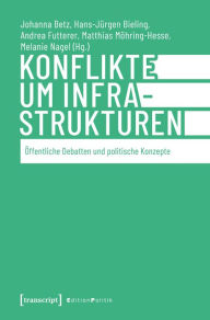 Title: Konflikte um Infrastrukturen: Öffentliche Debatten und politische Konzepte, Author: Johanna Betz