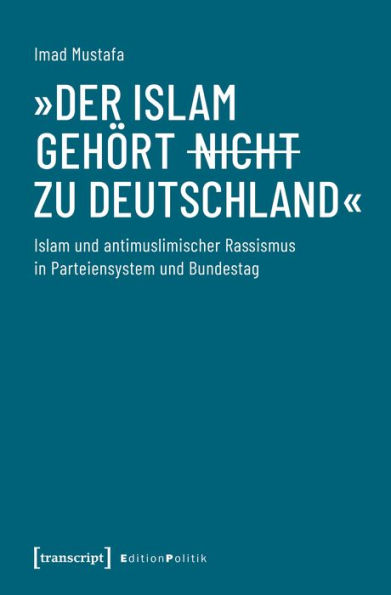 »Der Islam gehört (nicht) zu Deutschland«: Islam und antimuslimischer Rassismus in Parteiensystem und Bundestag