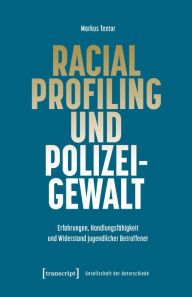 Title: Racial Profiling und Polizeigewalt: Erfahrungen, Handlungsfähigkeit und Widerstand jugendlicher Betroffener, Author: Markus Textor