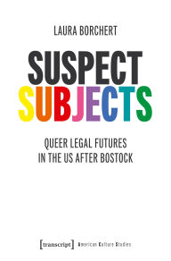 Title: Suspect Subjects: Queer Legal Futures in the US after Bostock, Author: Laura Borchert