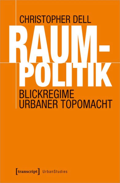 Raumpolitik: Blickregime urbaner Topomacht