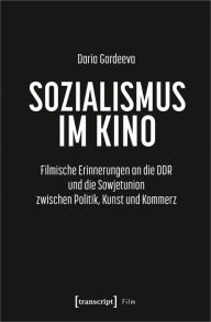 Title: Sozialismus im Kino: Filmische Erinnerungen an die DDR und die Sowjetunion zwischen Politik, Kunst und Kommerz, Author: Daria Gordeeva