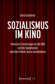 Title: Sozialismus im Kino: Filmische Erinnerungen an die DDR und die Sowjetunion zwischen Politik, Kunst und Kommerz, Author: Daria Gordeeva