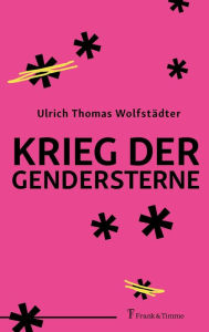 Title: Krieg der Gendersterne, Author: Ulrich Thomas Wolfstädter