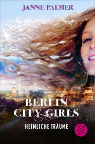 Title: Berlin City Girls - Heimliche Träume, Author: Janne Palmer