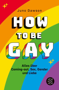 Title: How to Be Gay. Alles über Coming-out, Sex, Gender und Liebe, Author: Juno Dawson