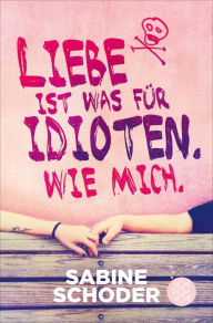 Title: Liebe ist was für Idioten. Wie mich., Author: Sabine Schoder