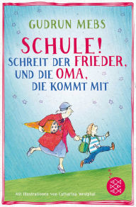 Title: »Schule!«, schreit der Frieder, und die Oma, die kommt mit, Author: Gudrun Mebs