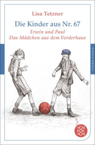 Title: Die Kinder aus Nr. 67: Erwin und Paul - Die Geschichte einer Freundschaft /Das Mädchen aus dem Vorderhaus, Author: Lisa Tetzner