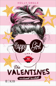 Title: Die Valentines - verdammt berühmt. Happy Girl: Band 1, Author: Holly Smale