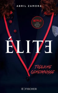 Title: Élite: Tödliche Geheimnisse: (der Roman zur Netflix-Serie), Author: Abril Zamora