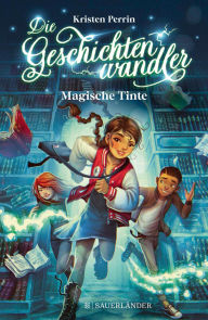 Title: Die Geschichtenwandler ? Magische Tinte: Band 1, Author: Kristen Perrin