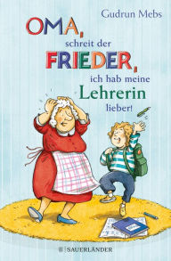 Title: »Oma«, schreit der Frieder, »ich hab meine Lehrerin lieber!«, Author: Gudrun Mebs