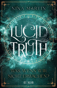 Title: Lucid Truth - Was, wenn wir nicht erwachen?: Fantasy Jugendbuch-Reihe über Abenteuer, Romantik und über die Macht der Träume ? Ab 14 Jahre (All Age Roman), Author: Nina Martin