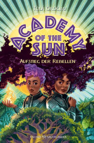 Title: Academy of the Sun - Aufstieg der Rebellen: Kinderroman ab 10 Jahren ? Fantasy-Abenteuer und Action mit einer coolen Superheldin, Author: Tolá Okogwu